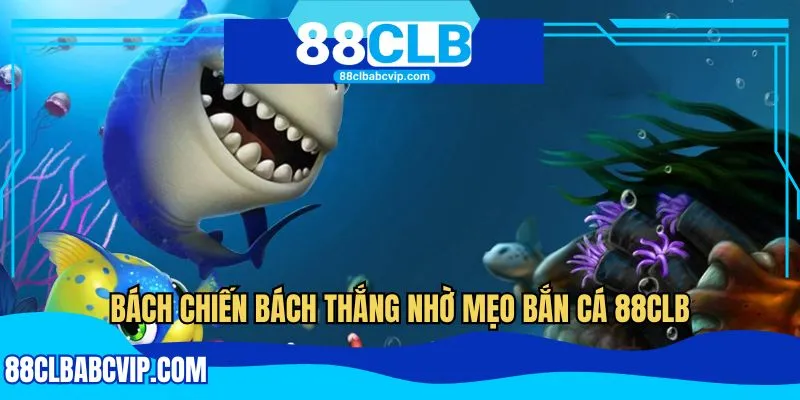 Bách chiến bách thắng nhờ mẹo bắn cá 88CLB