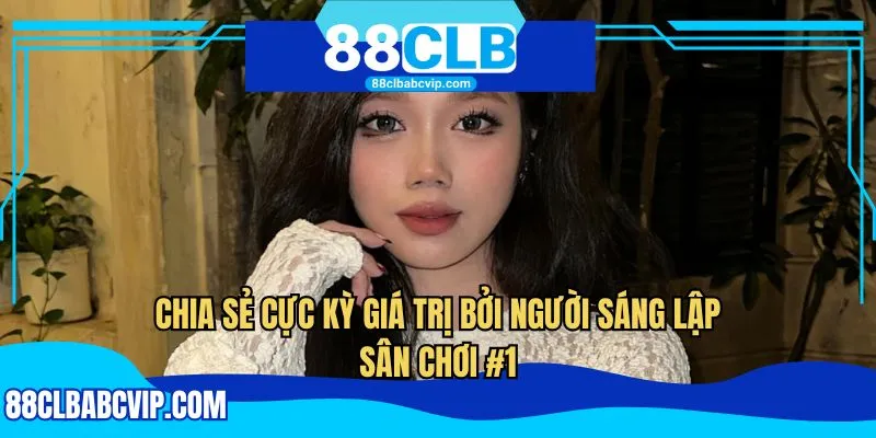 Chia sẻ cực kỳ giá trị bởi người sáng lập sân chơi #1