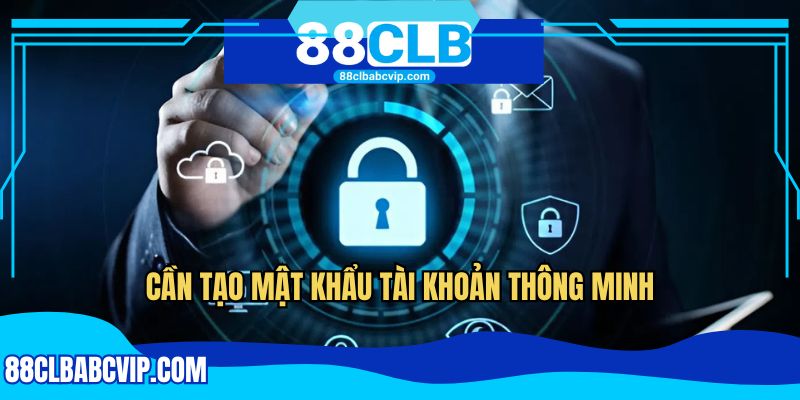 Cần tạo mật khẩu tài khoản thông minh