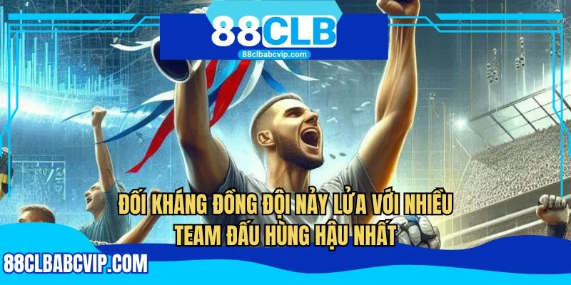 Đối kháng đồng đội nảy lửa với nhiều team đấu hùng hậu nhất
