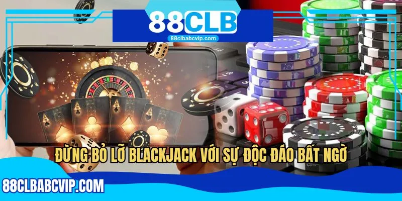 Đừng bỏ lỡ blackjack với sự độc đáo bất ngờ