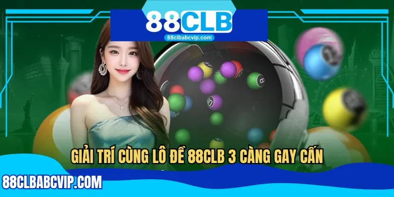 Giải trí cùng lô đề 88CLB 3 càng gay cấn
