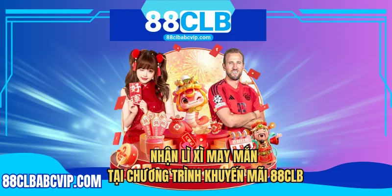 Nhận lì xì may mắn tại chương trình khuyến mãi 88CLB