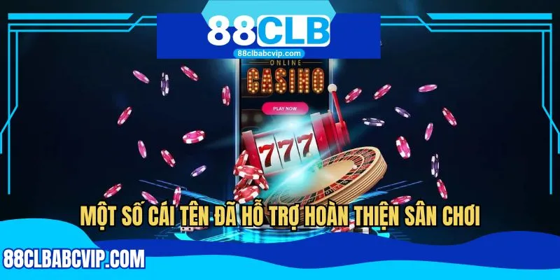 Một số cái tên đã hỗ trợ hoàn thiện sân chơi