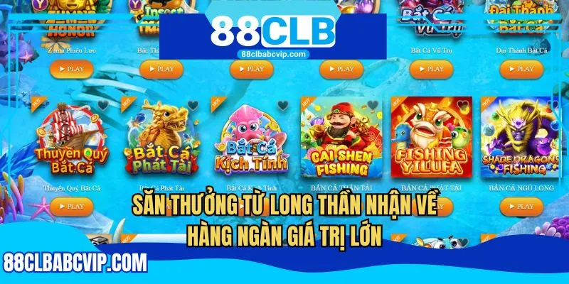 Săn thưởng từ long thần nhận về hàng ngàn giá trị lớn