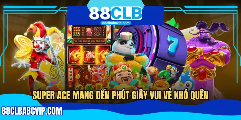 Super Ace mang đến phút giây vui vẻ khó quên